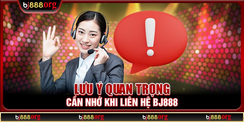 Lưu ý quan trọng cần nhớ khi liên hệ BJ888 