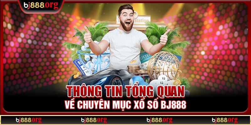 Thông tin tổng quan về chuyên mục xổ số BJ888